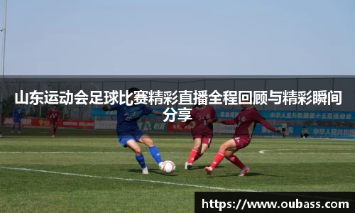 山东运动会足球比赛精彩直播全程回顾与精彩瞬间分享