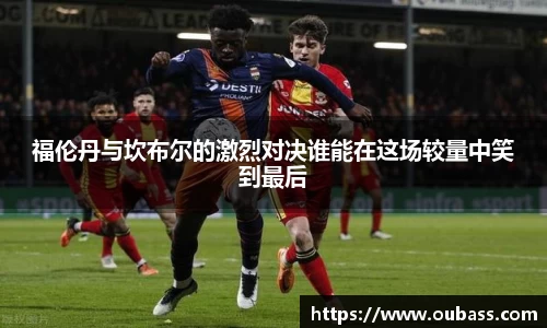 福伦丹与坎布尔的激烈对决谁能在这场较量中笑到最后